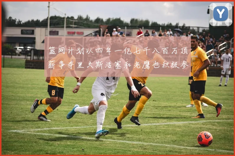 篮网计划以四年一亿七千八百万顶薪争夺里夫斯活塞和老鹰也积极参与竞标