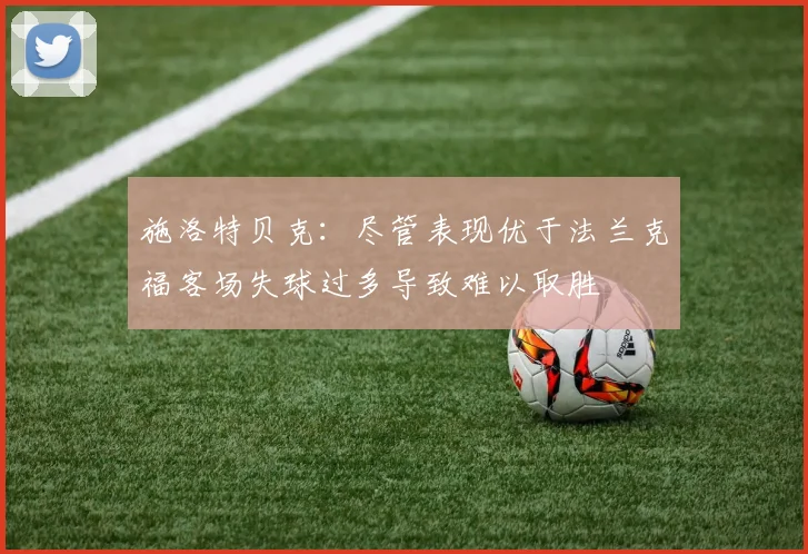 施洛特贝克：尽管表现优于法兰克福客场失球过多导致难以取胜