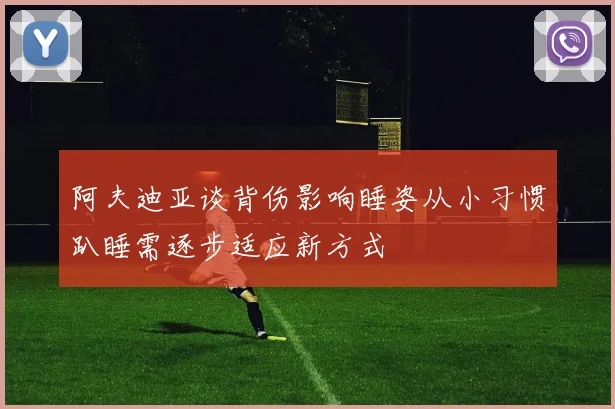 阿夫迪亚谈背伤影响睡姿从小习惯趴睡需逐步适应新方式