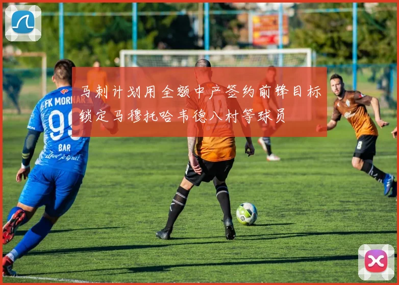 马刺计划用全额中产签约前锋目标锁定马穆托哈韦德八村等球员